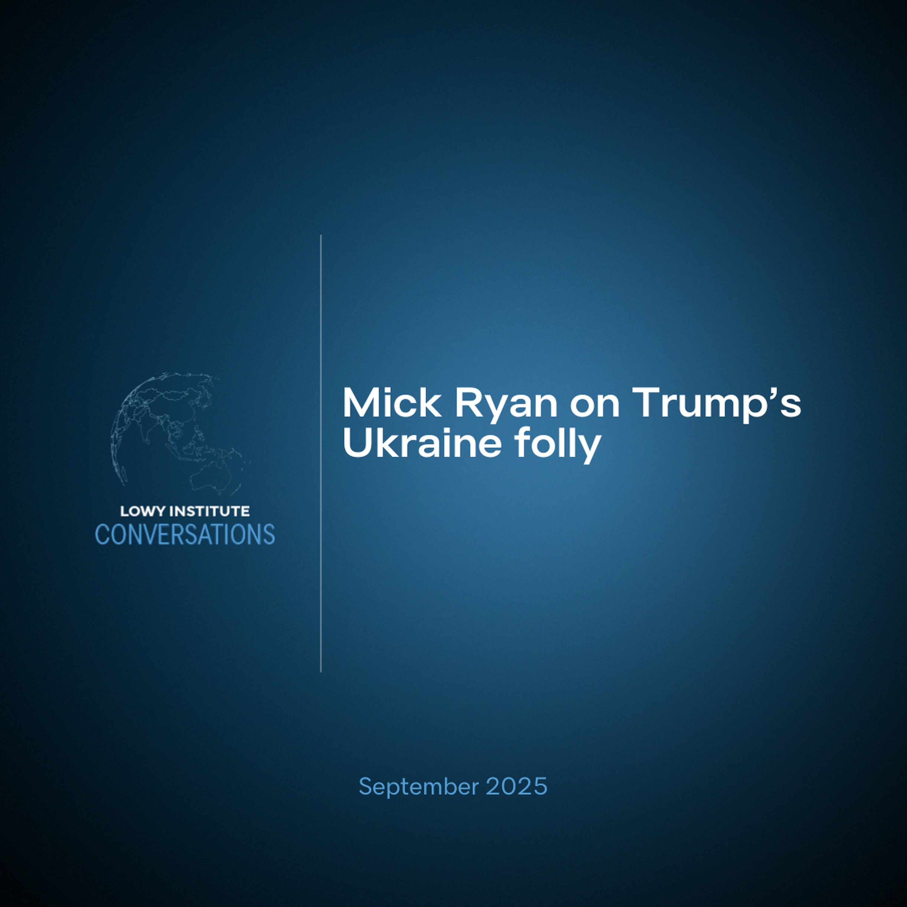 Conversations: Mick Ryan on Trump's Ukraine folly