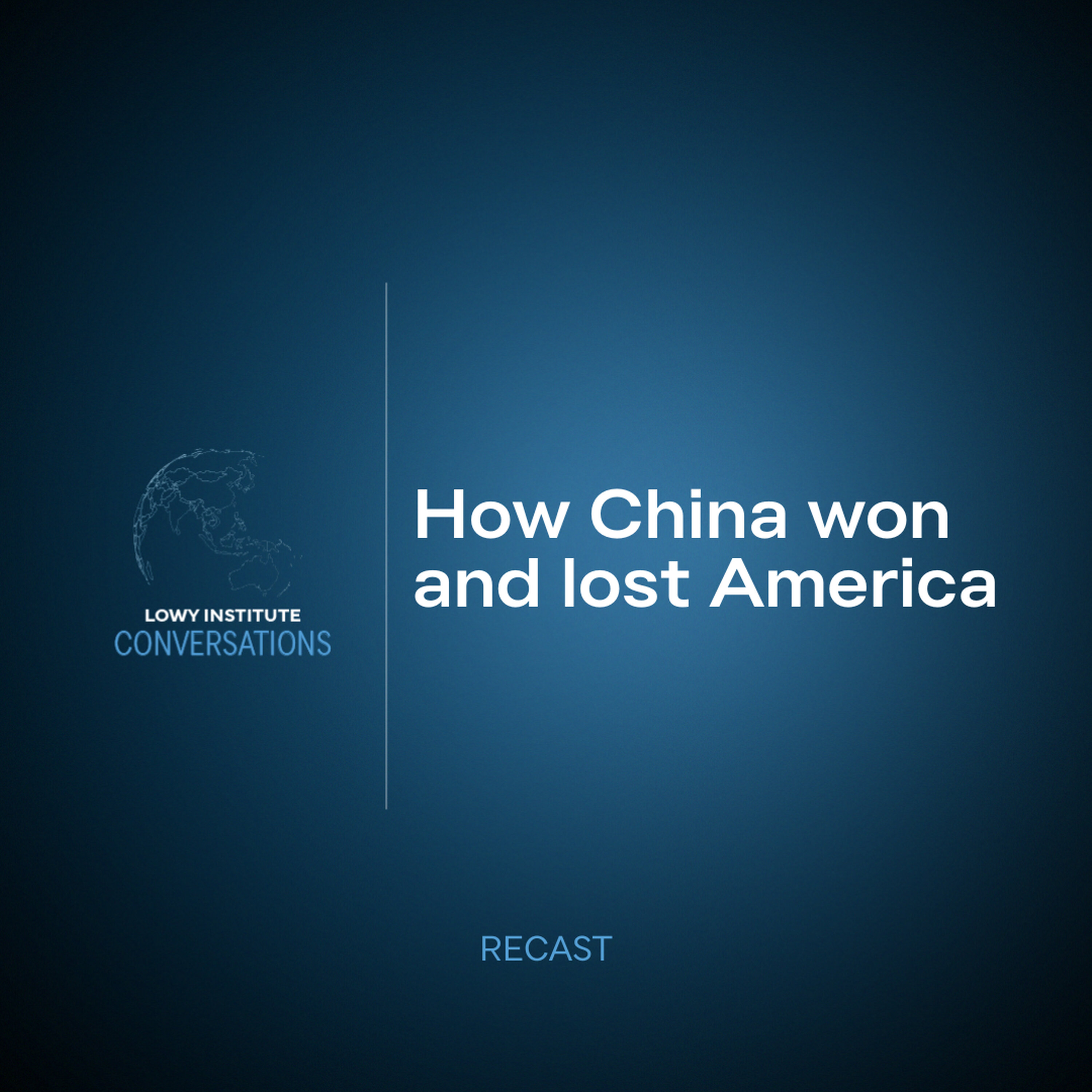Recast: How China won and lost America - Lowy Institute - Podcast ...