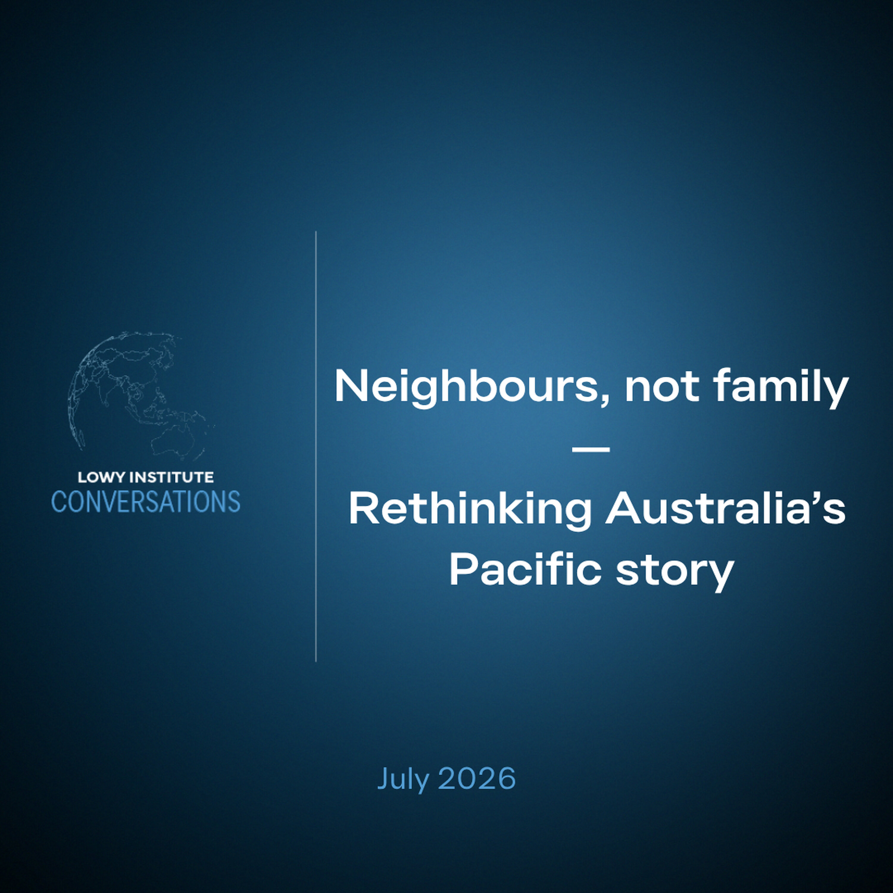 Neighbours, not family: Rethinking Australia’s Pacific story
