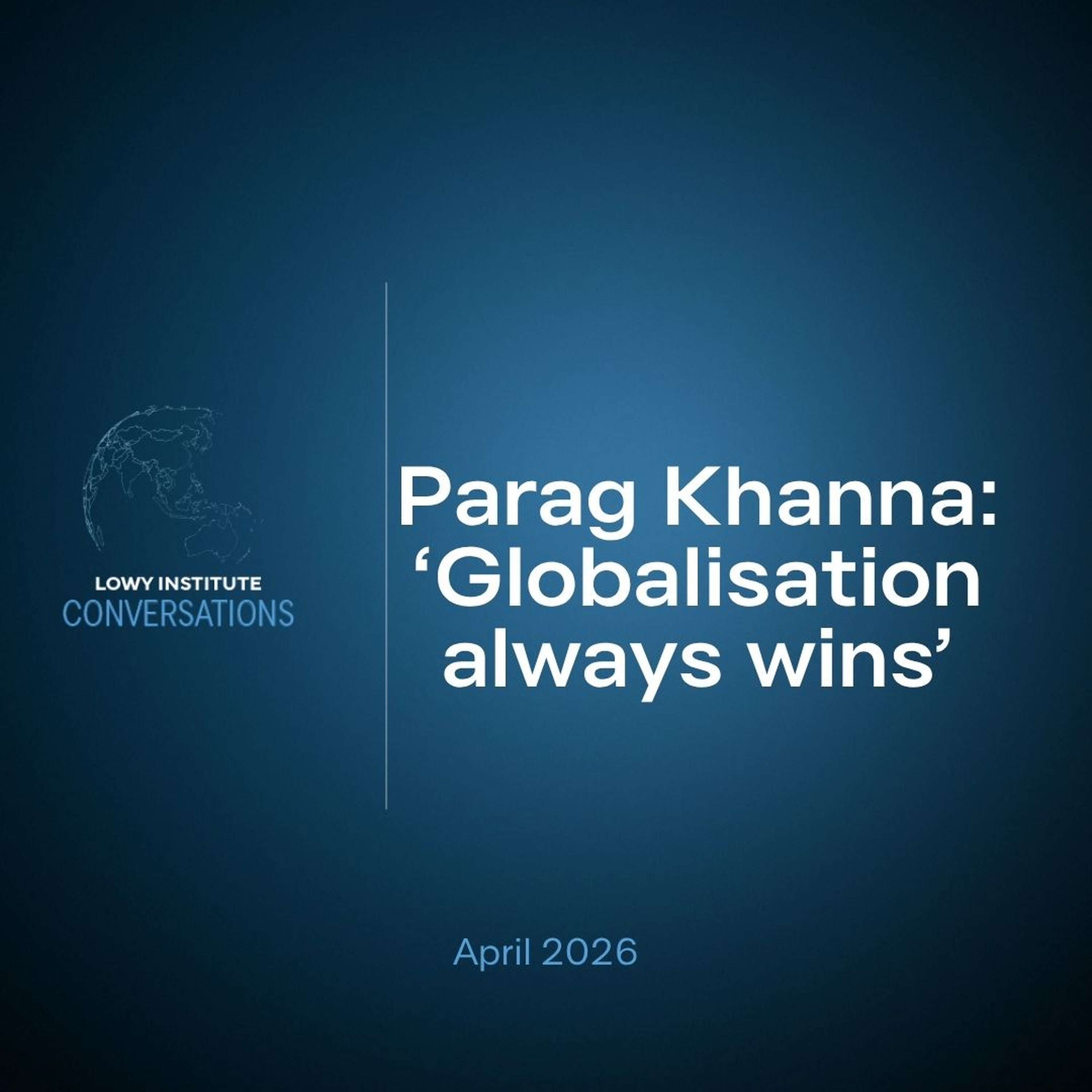 Globalisation always wins: Parag Khanna on the emerging world order, Iran, and Asia's multipolar future episode artwork