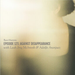 Episode 121: Against Disappearance (with Leah Jing McIntosh & Adolfo Aranjuez)