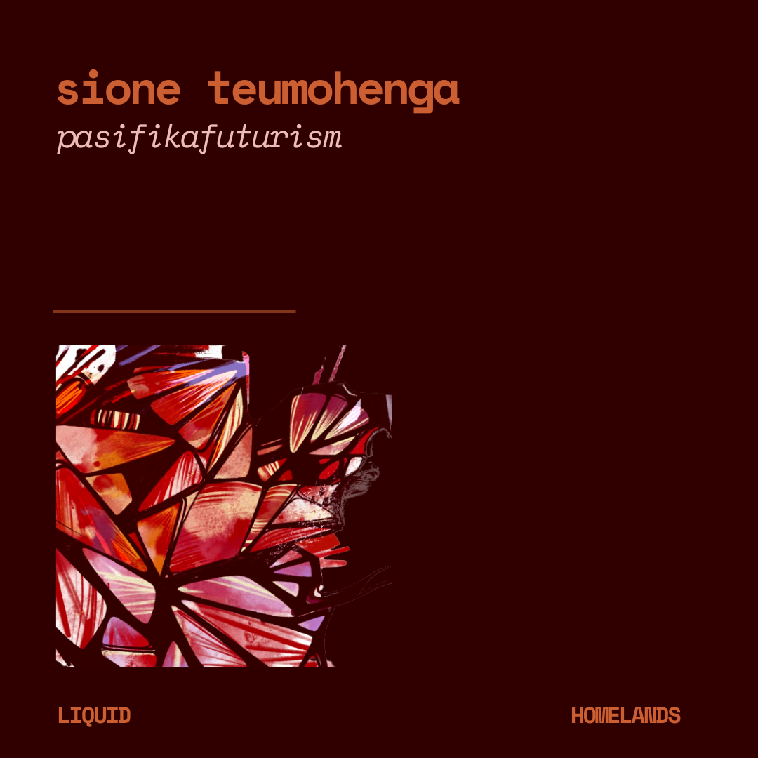 𝑳𝒊𝒒𝒖𝒊𝒅 𝑯𝒐𝒎𝒆𝒍𝒂𝒏𝒅𝒔 - Pasifikafuturism by Sione Teumohenga