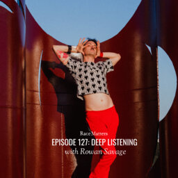 Episode 127: Deep Listening (with Rowan Savage)