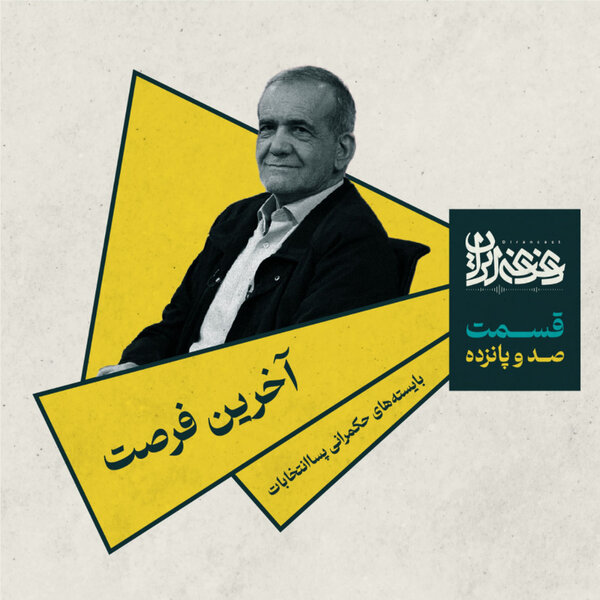 اپیزود صد و پانزده - آخرین فرصت: بایستههای حکمرانی پساانتخابات