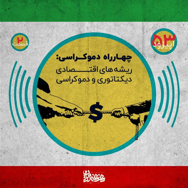 اپیزود پنجاه و سه - چهارراه دموکراسی - ریشههای اقتصادی دیکتاتوری و دموکراسی – قسمت دوم