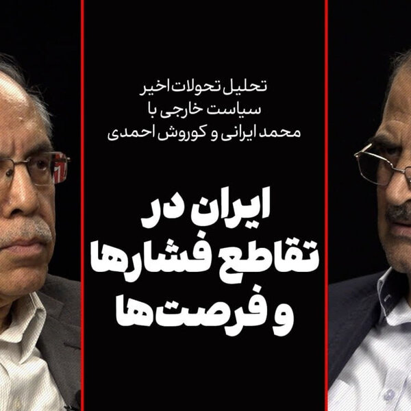 گفتوگو با محمد ایرانی و کوروش احمدی | ایران در تقاطع فشارها و فرصتها
