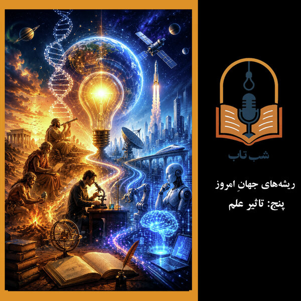 شب تاب: ریشههای جهان امروز - پنج: تاثیر علم