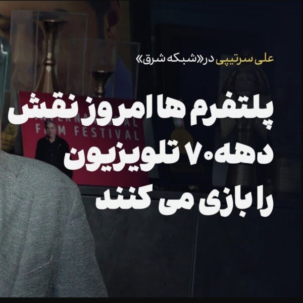 پلتفرم ها امروز نقش دهه ۷۰ تلویزیون را بازی میکنند | علی سرتیپی