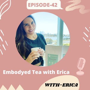 Episode 42 - Embodyed Tea with Erica