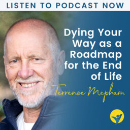 Dying Your Way Interview With Terrence Mepham - Dying Your Way as a Roadmap for the End of Life