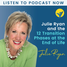 Dying Your Way - Interview with Julie Ryan - The 12 Transition Phases at the End of Life