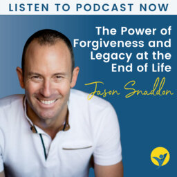 Dying Your Way - Interview With Jason Snaddon - The Power of Forgiveness and Legacy at the End of Life