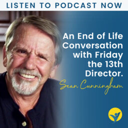 Dying Your Way - An End of Life Conversation with Friday the 13th Director Sean Cunningham.