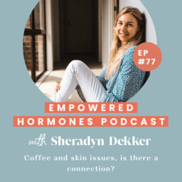 #77 Coffee and skin issues, is there a connection? with Sheradyn Dekker
