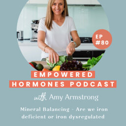 #80 Mineral Balancing - Are we iron deficient or iron dysregulated with Amy Armstrong