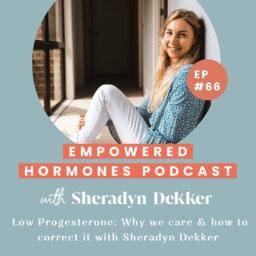 #66 Low Progesterone: Why we care & how to correct it with Sheradyn Dekker