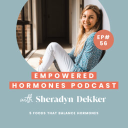 #56 5 Foods that balance hormones with Sheradyn Dekker