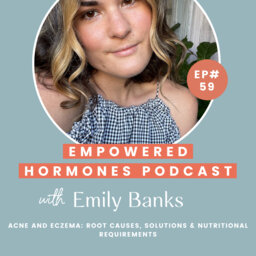 #59 Acne and eczema: Root Causes, Solutions & Nutritional Requirements with Emily Banks