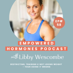 #58 Restricting, training & not losing weight - Your doing it wrong with Libby Wescombe