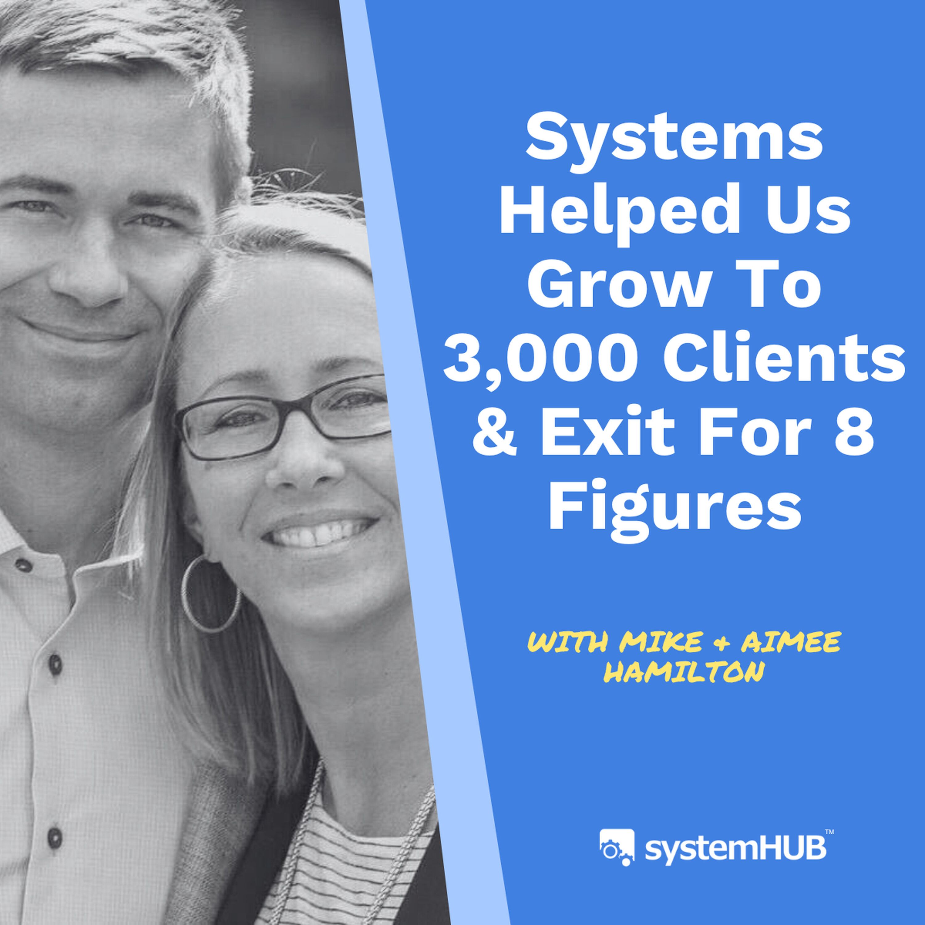 S3:E9 - Systems Helped Us Grow to 3,000 Clients & Exit for 8 Figures with Mike and Aimee Hamilton