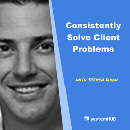Consistently Solving Client Problems with Steven Dixon