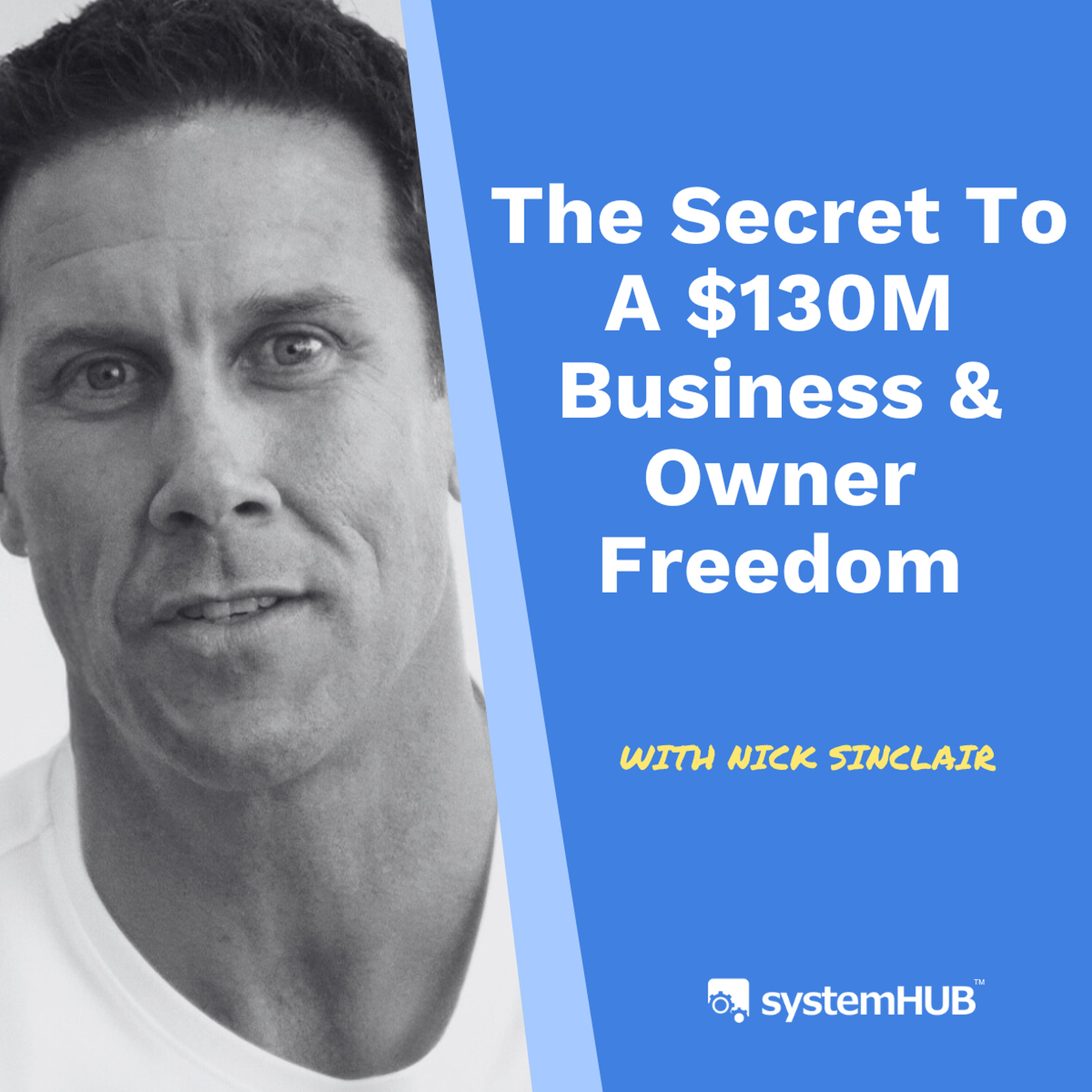 S3:14 The Secret To A $130M Business & Owner Freedom with Nick Sinclair episode artwork