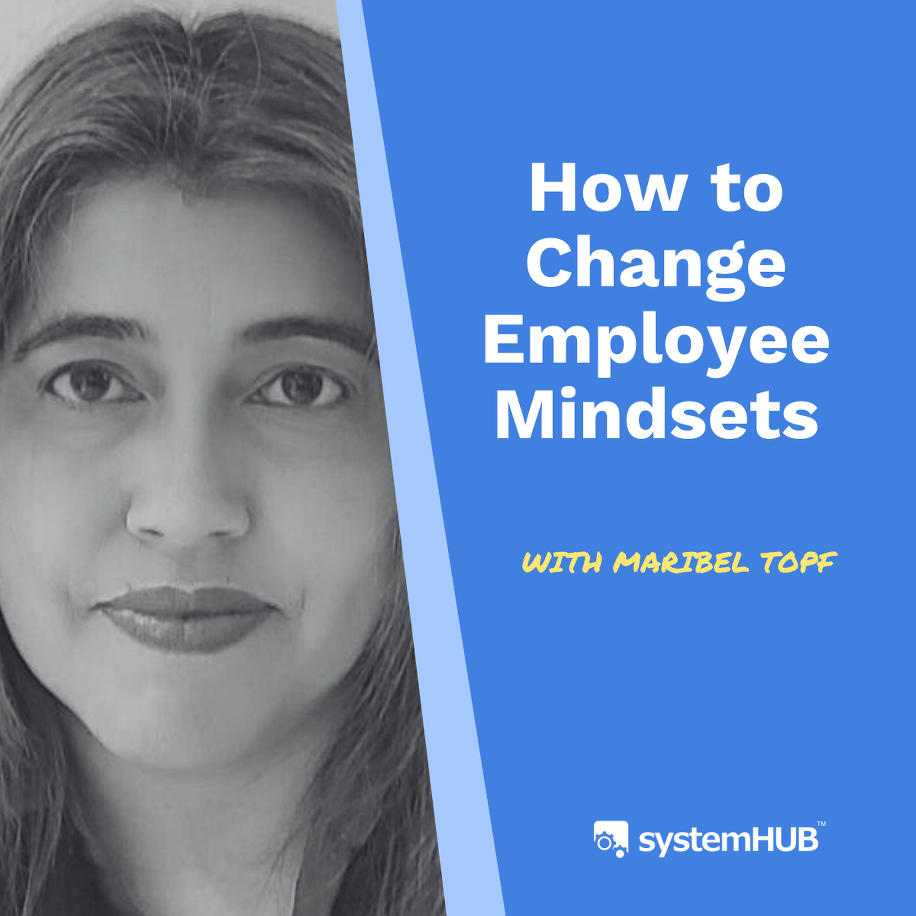 How to Change Employee Mindsets with Maribel Topf