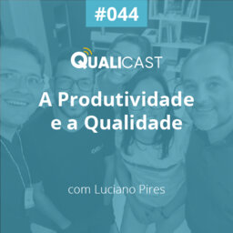 #044 – A produtividade e a Qualidade com Luciano Pires