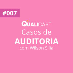#007 – Casos de Auditoria com Wilson Silia