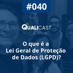 #040 – O que é a Lei Geral de Proteção de Dados (LGPD)?