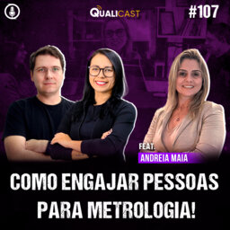 #107 - Como engajar pessoas para Metrologia, com Andreia Maia.
