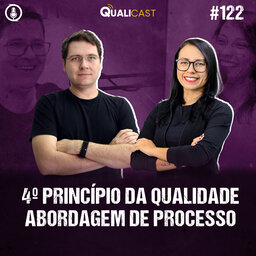 #122 - Qualicast  - 4º Princípio da Qualidade: Abordagem de Processos