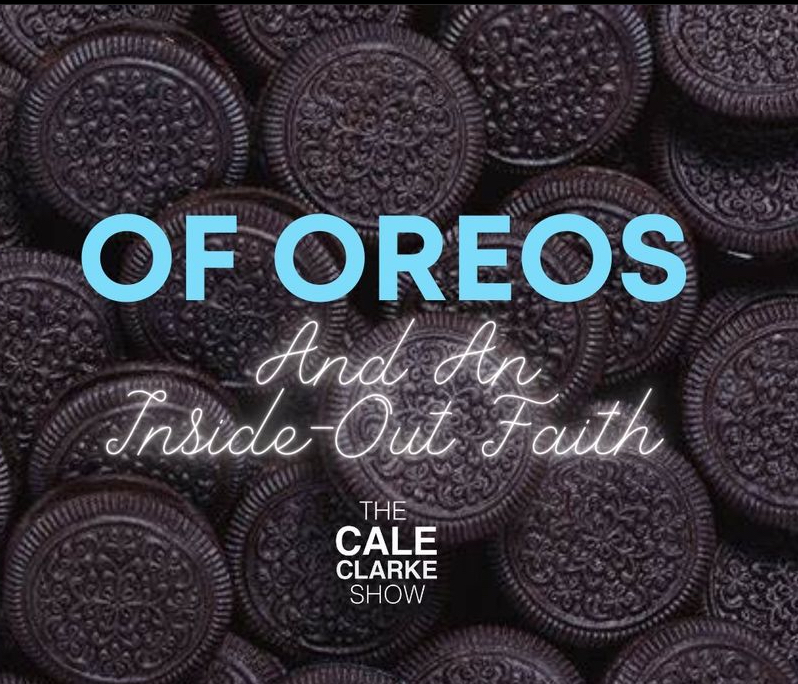 Of Oreos and an Inside-Out Faith (The Cale Clarke Show)