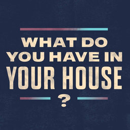 What Do You Have in Your House? // Sherita Harkness
