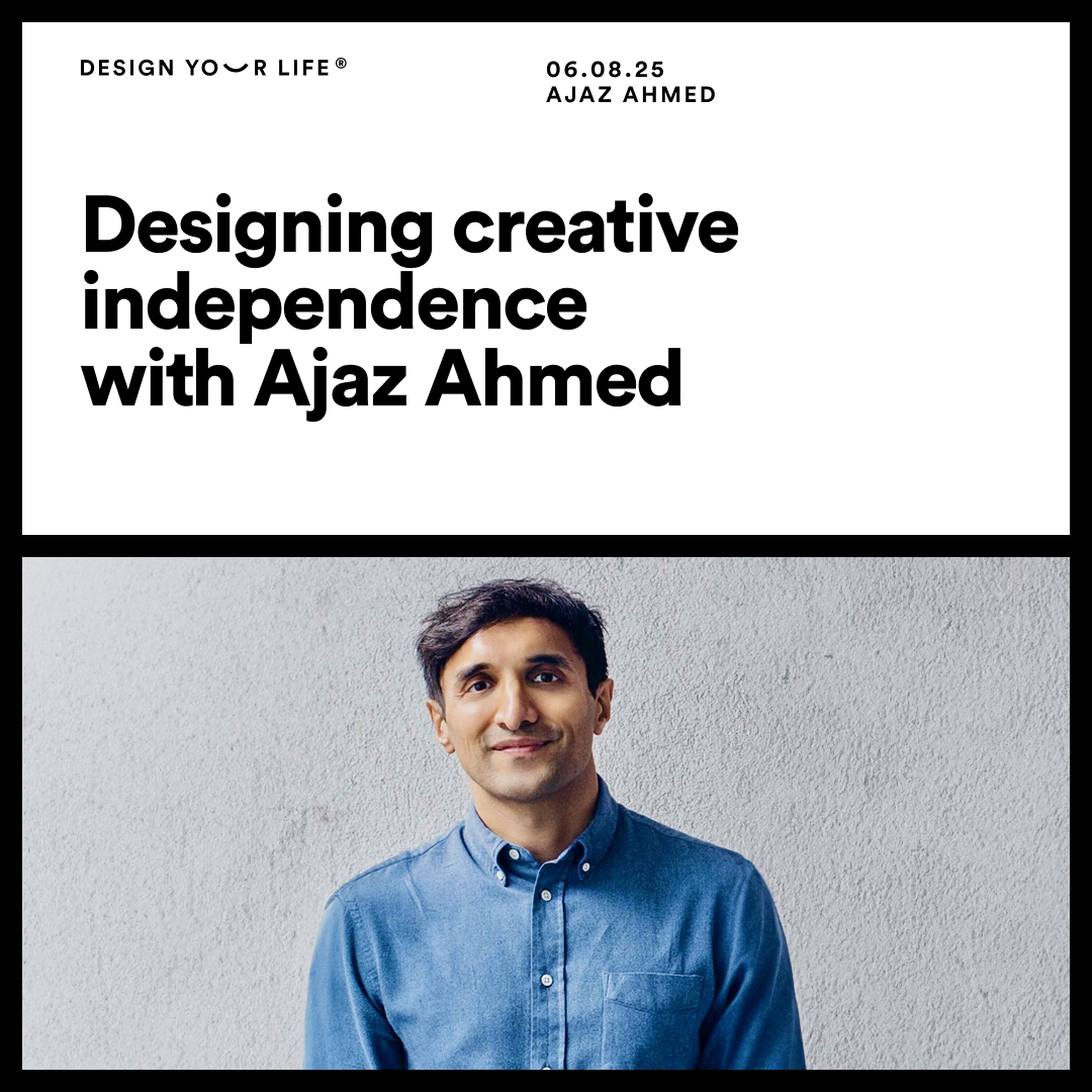 Designing creative independence with Ajaz Ahmed Designing creative independence with Ajaz Ahmed