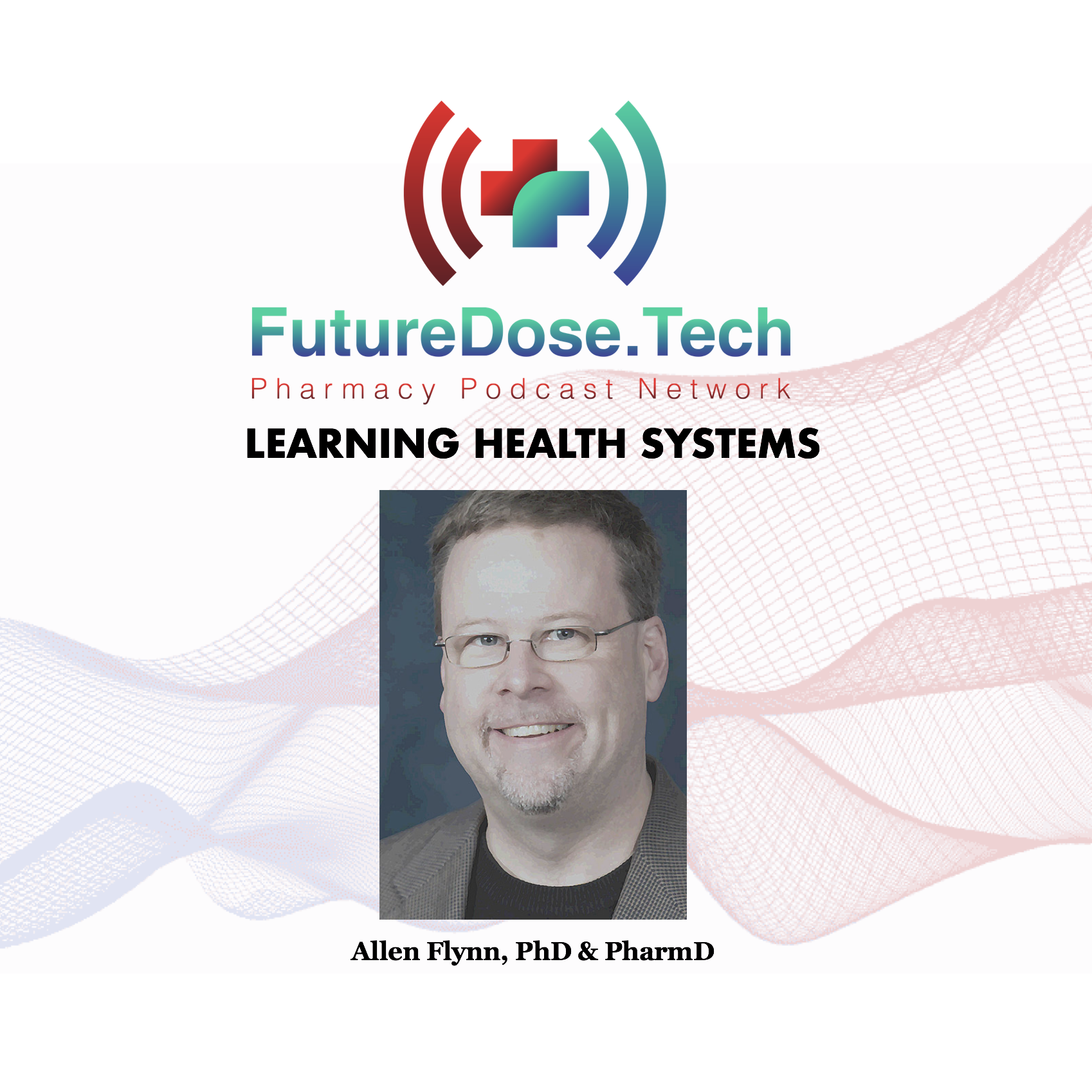 What are 'Learning Health Systems' special guest Allen Flynn, PhD, PharmD | FutureDose.tech
