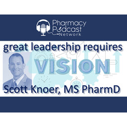 Great Leadership Requires Vision: Scott Knoer, MS PharmD - PPN Episode 950