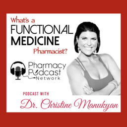 Changing Your Life & Impacting others through Functional Medicine | Dr. Christine Manukyan, PharmD