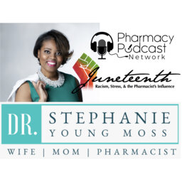 Celebrating Juneteenth, Fighting Racism, & the Pharmacist's Influence | Stephanie Young Moss, PharmD, MS.
