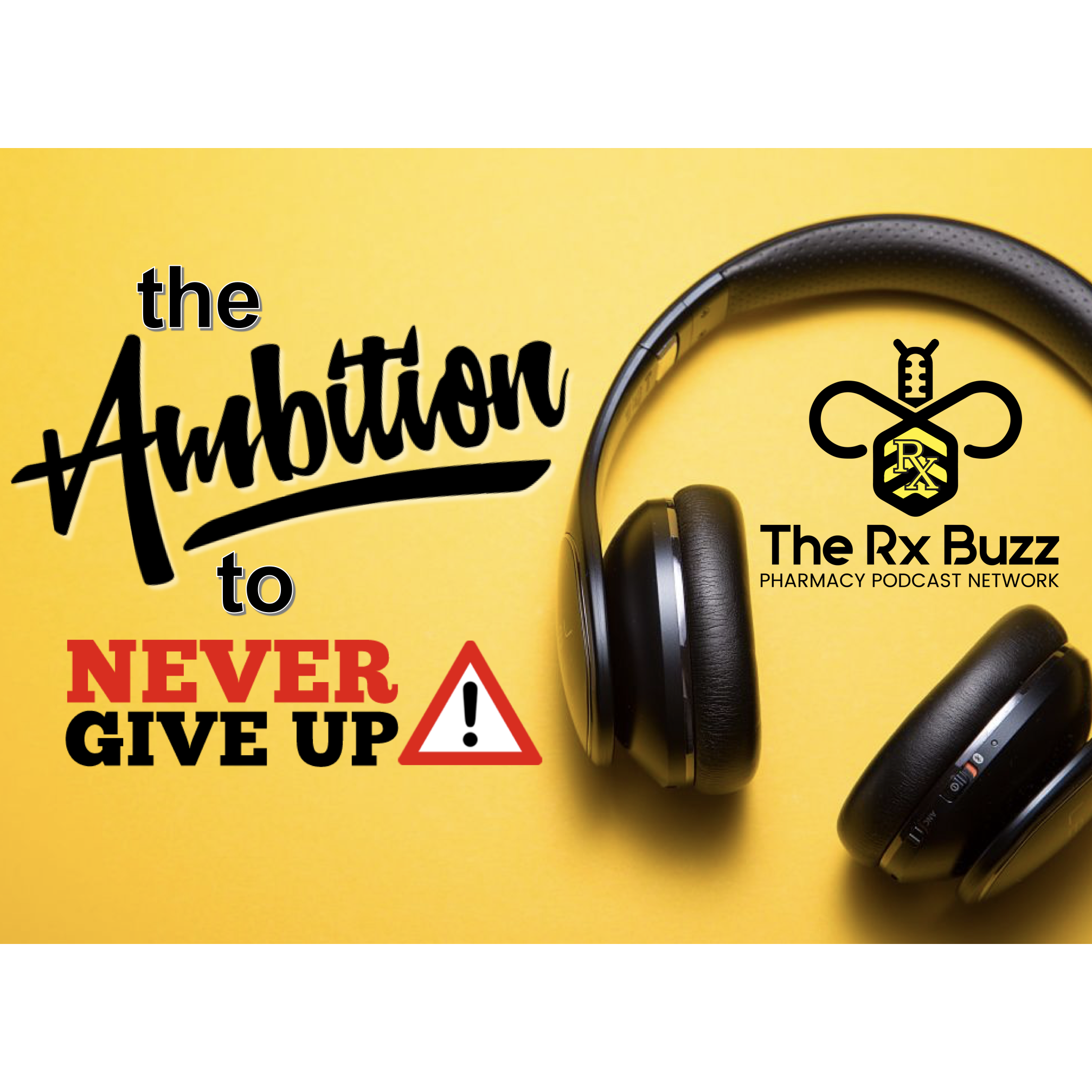 the Ambition to Never Give Up - Rx Buzz - PPN Episode 812
