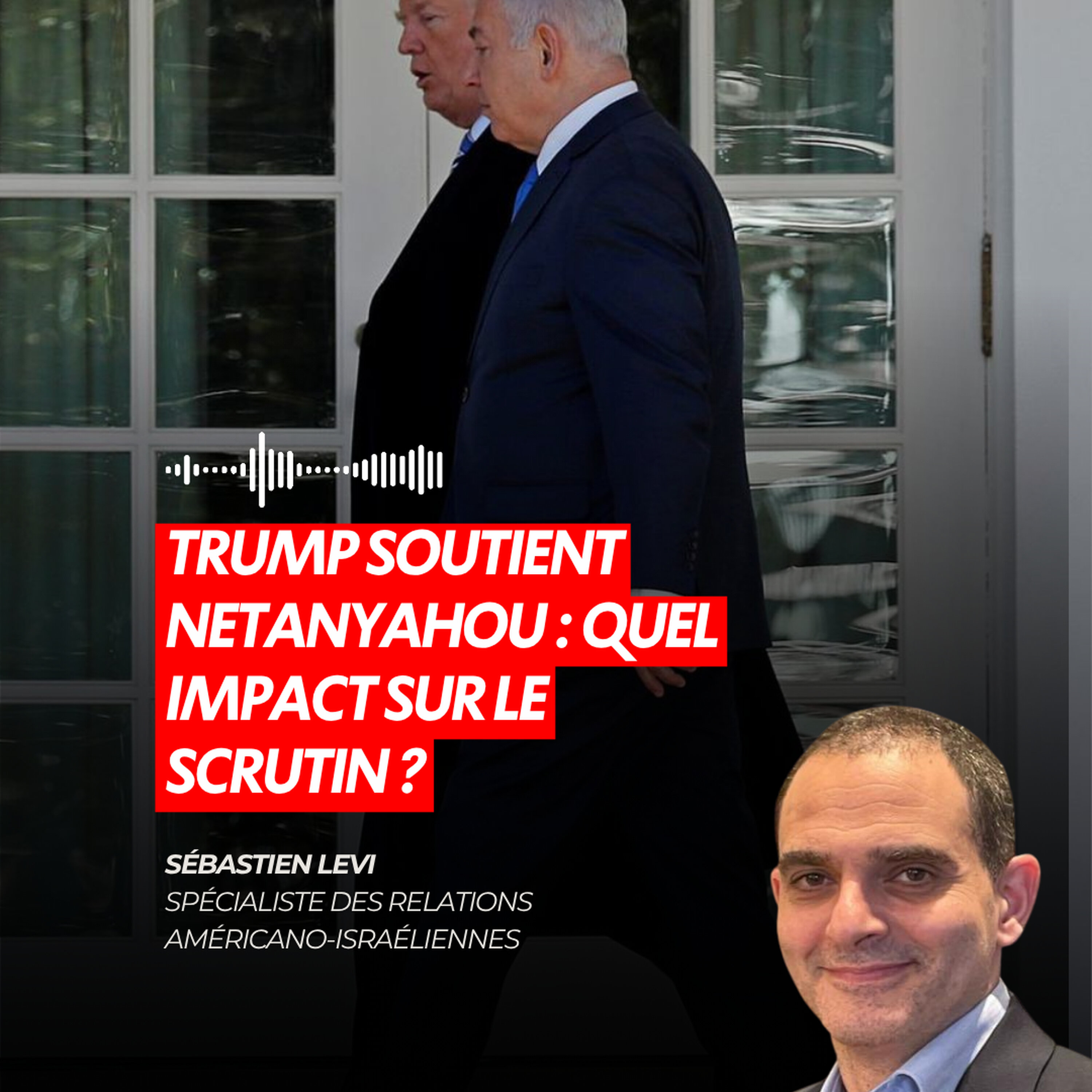 TRUMP SOUTIENT NETANYAHOU : QUEL IMPACT SUR LE SCRUTIN ?