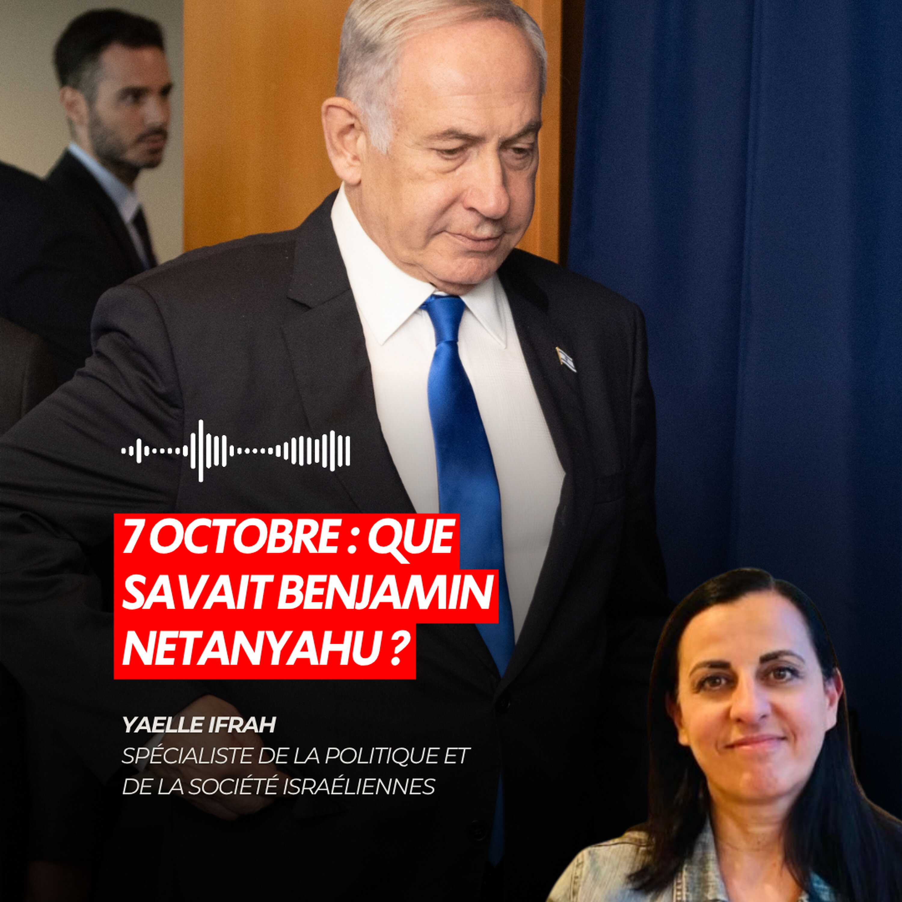 7 OCTOBRE : QUE SAVAIT BENJAMIN NETANYAHU ?