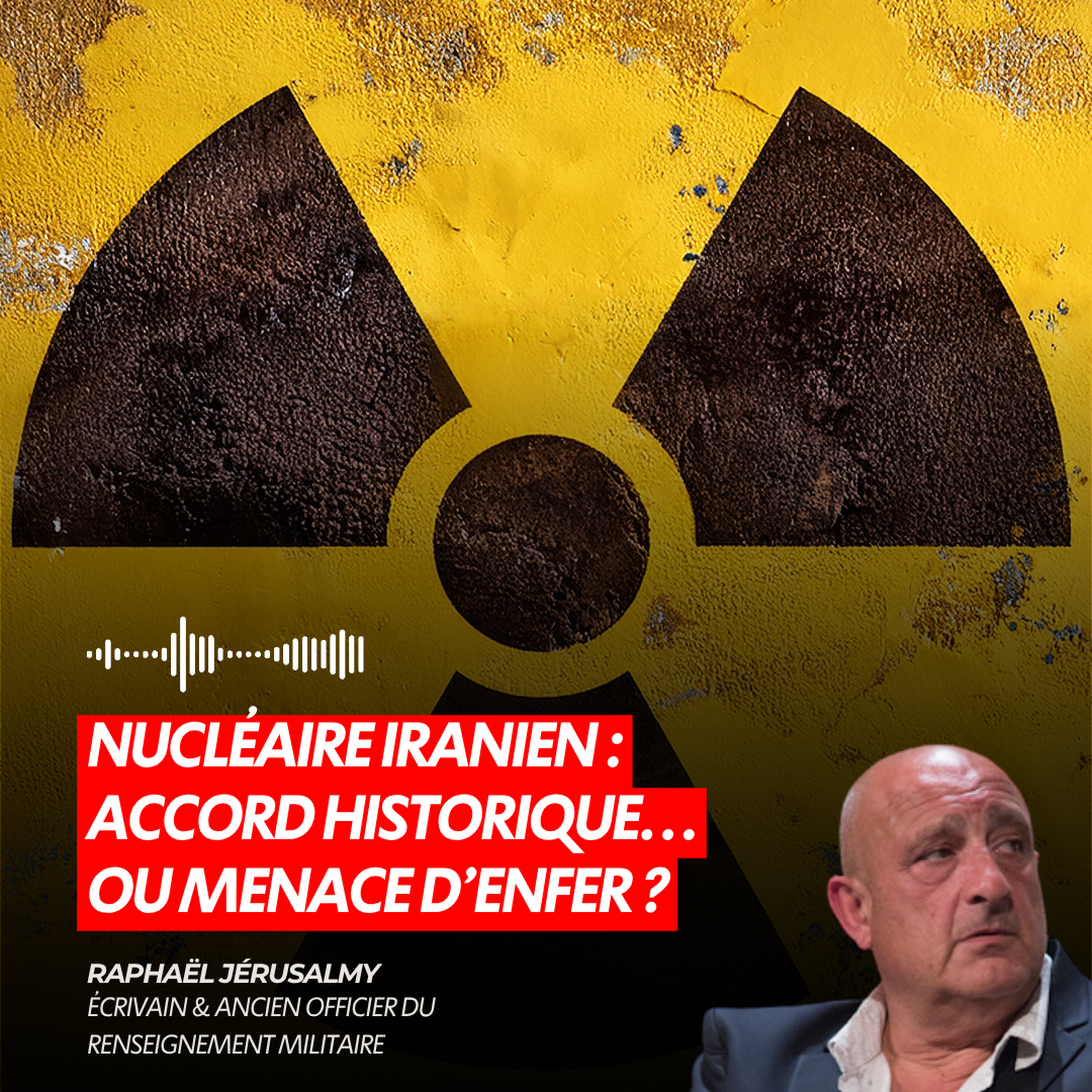 NUCLÉAIRE IRANIEN : ACCORD HISTORIQUE… OU MENACE D’ENFER ?