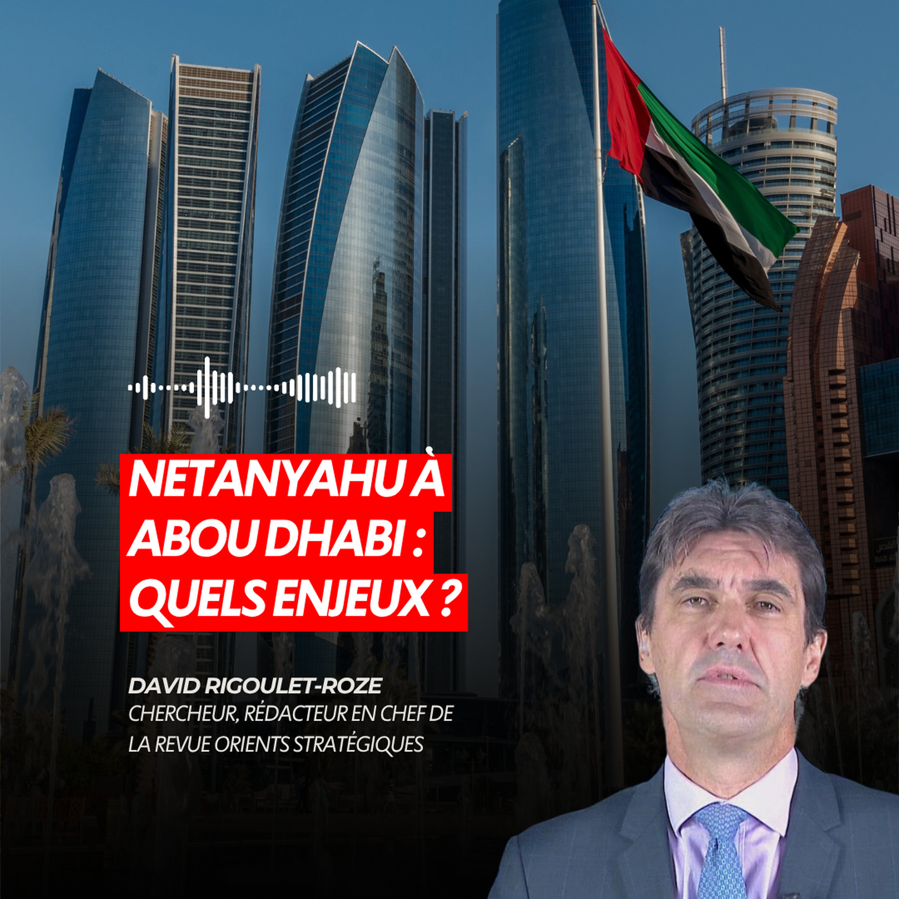 NETANYAHU À ABOU DHABI : QUELS ENJEUX POUR ISRAËL ET LES ÉMIRATS ?