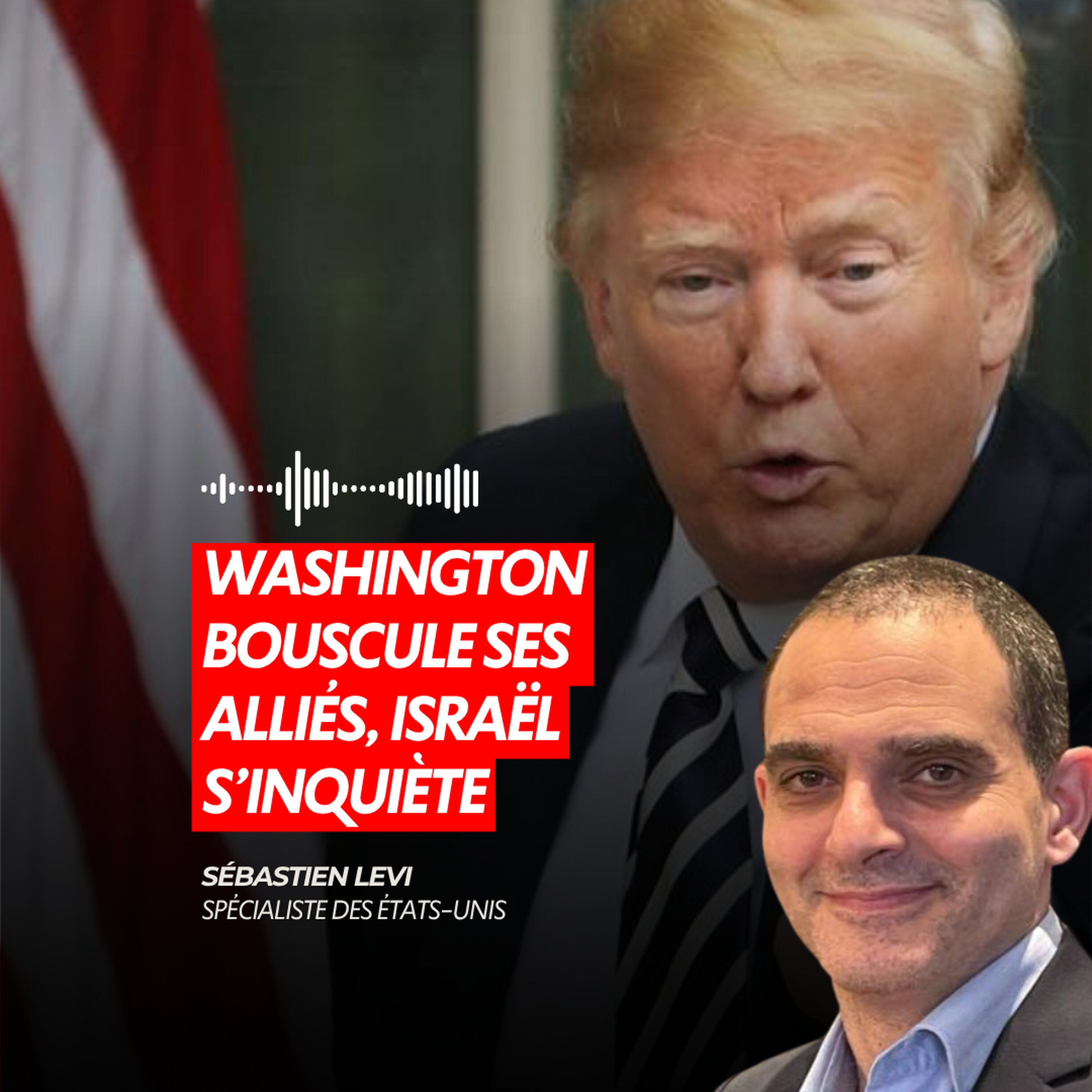 WASHINGTON BOUSCULE SES ALLIÉS, ISRAËL S’INQUIÈTE