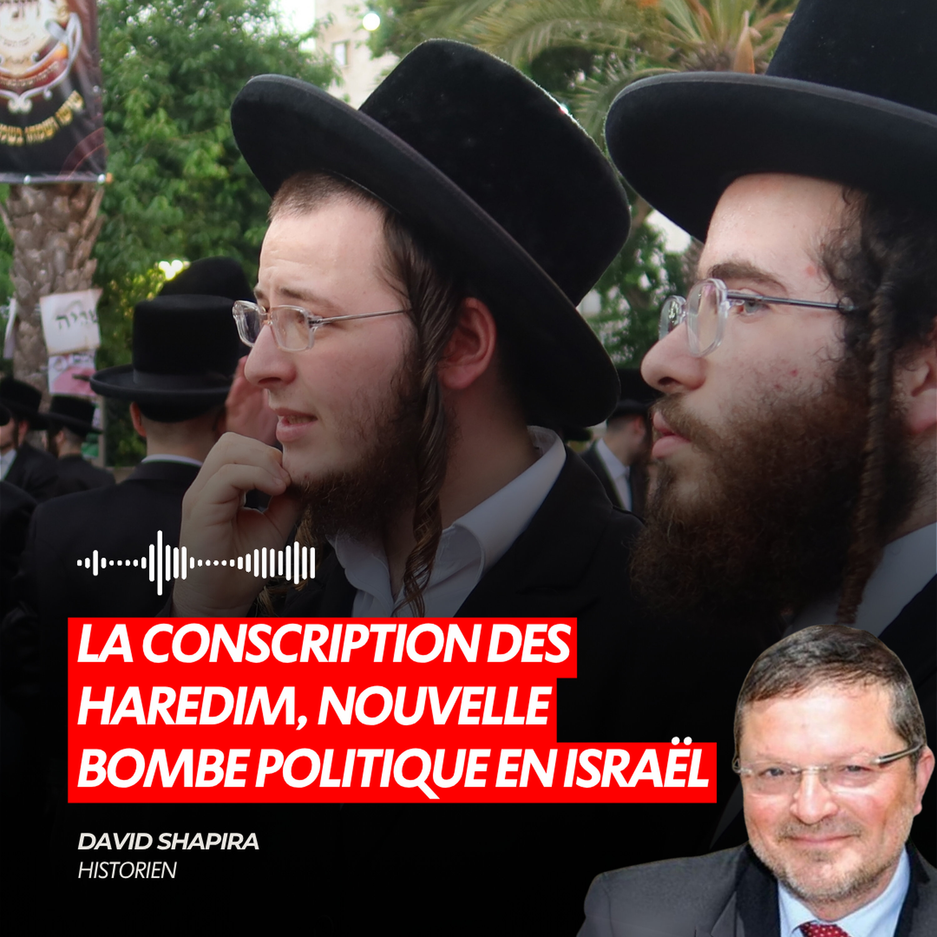 LA CONSCRIPTION DES HAREDIM, NOUVELLE BOMBE POLITIQUE EN ISRAËL episode artwork