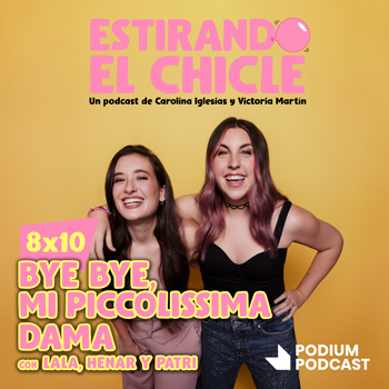 Imagen de BYE BYE, MI PICCOLISSIMA DAMA con LALA, HENAR Y PATRI | Estirando el Chicle 8x10