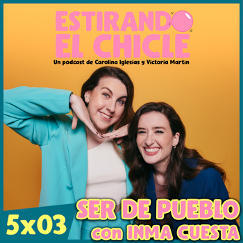 Imagen de SER DE PUEBLO con INMA CUESTA | Estirando el Chicle 5x03