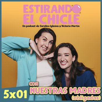 Imagen de CON NUESTRAS MADRES (obligadas) | Estirando el Chicle 5x01