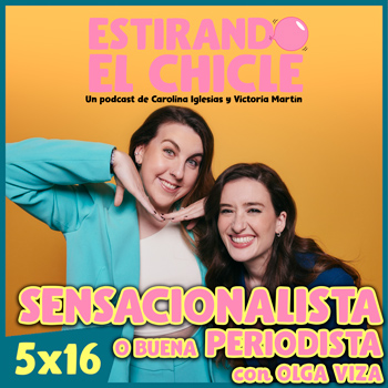 Imagen de SENSACIONALISTA O BUENA PERIODISTA con OLGA VIZA | Estirando el Chicle 5x16